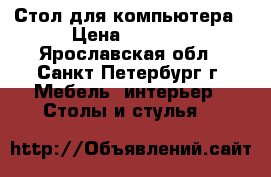 Стол для компьютера › Цена ­ 1 999 - Ярославская обл., Санкт-Петербург г. Мебель, интерьер » Столы и стулья   